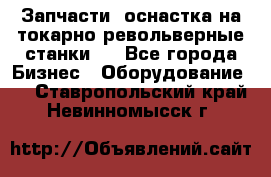 Запчасти, оснастка на токарно револьверные станки . - Все города Бизнес » Оборудование   . Ставропольский край,Невинномысск г.